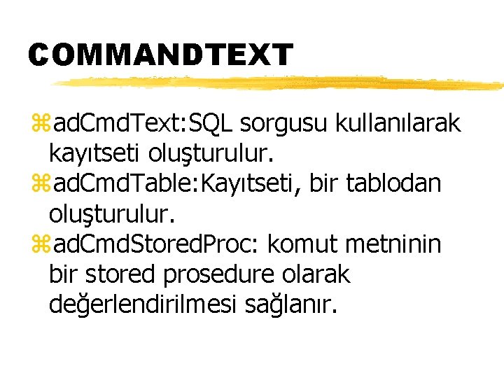 COMMANDTEXT zad. Cmd. Text: SQL sorgusu kullanılarak kayıtseti oluşturulur. zad. Cmd. Table: Kayıtseti, bir