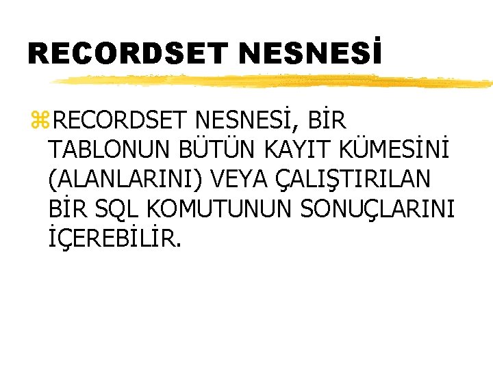 RECORDSET NESNESİ z. RECORDSET NESNESİ, BİR TABLONUN BÜTÜN KAYIT KÜMESİNİ (ALANLARINI) VEYA ÇALIŞTIRILAN BİR