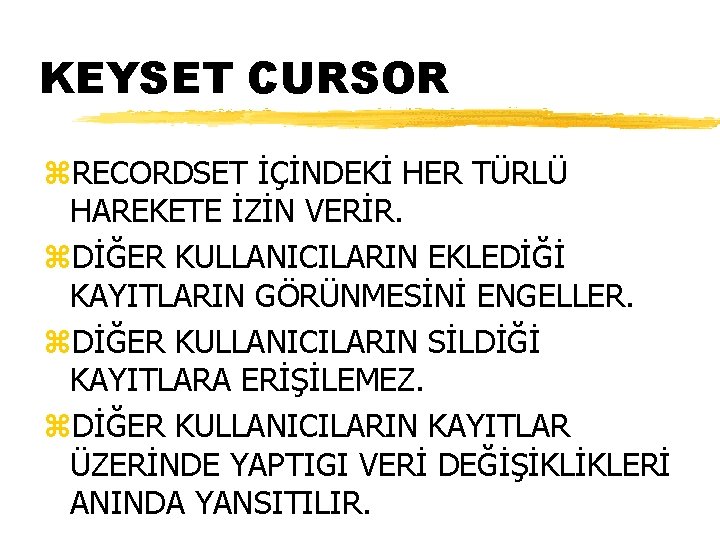 KEYSET CURSOR z. RECORDSET İÇİNDEKİ HER TÜRLÜ HAREKETE İZİN VERİR. z. DİĞER KULLANICILARIN EKLEDİĞİ