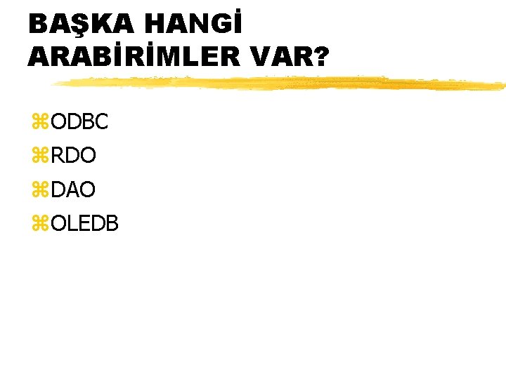 BAŞKA HANGİ ARABİRİMLER VAR? z. ODBC z. RDO z. DAO z. OLEDB 