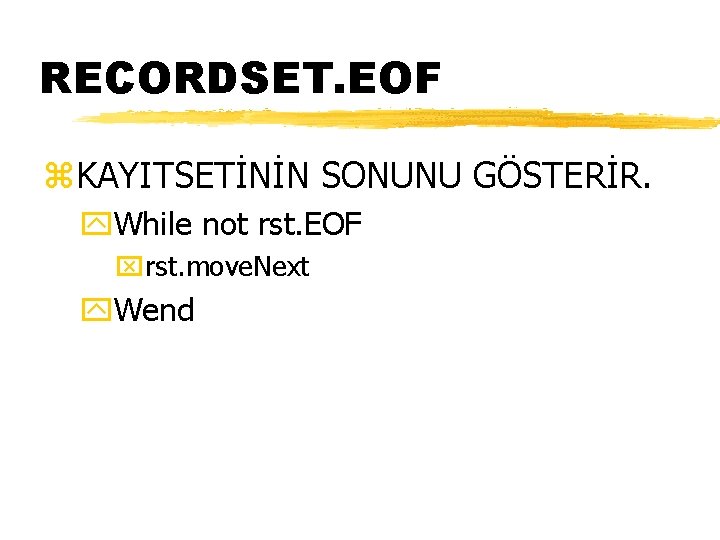 RECORDSET. EOF z. KAYITSETİNİN SONUNU GÖSTERİR. y. While not rst. EOF xrst. move. Next