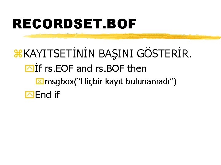 RECORDSET. BOF z. KAYITSETİNİN BAŞINI GÖSTERİR. yİf rs. EOF and rs. BOF then xmsgbox(“Hiçbir