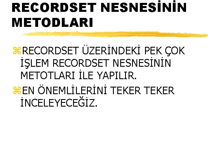 RECORDSET NESNESİNİN METODLARI z. RECORDSET ÜZERİNDEKİ PEK ÇOK İŞLEM RECORDSET NESNESİNİN METOTLARI İLE YAPILIR.