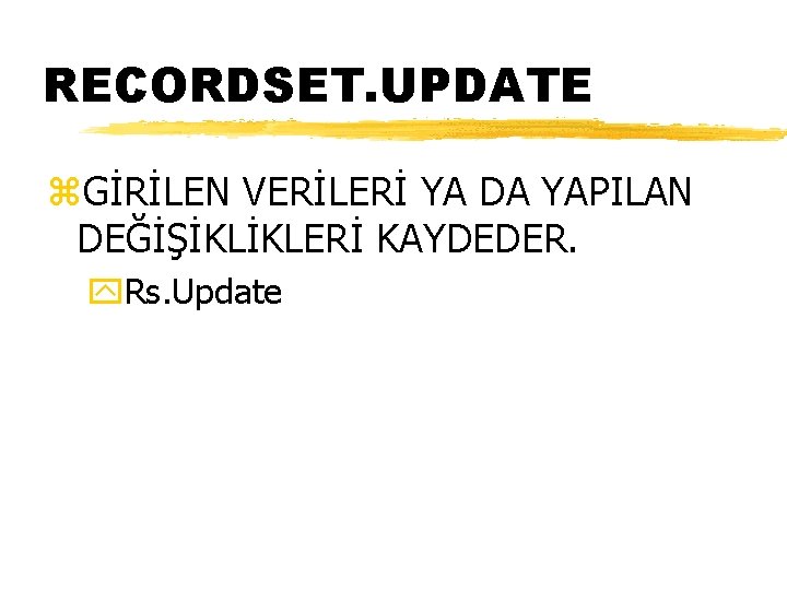 RECORDSET. UPDATE z. GİRİLEN VERİLERİ YA DA YAPILAN DEĞİŞİKLİKLERİ KAYDEDER. y. Rs. Update 