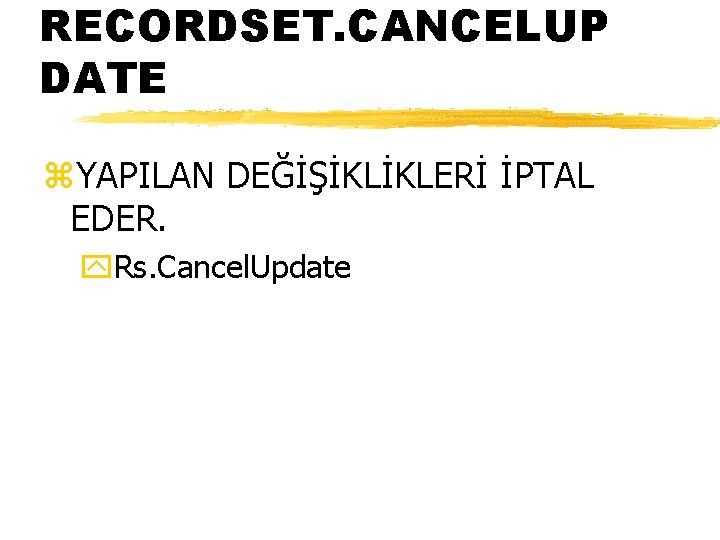 RECORDSET. CANCELUP DATE z. YAPILAN DEĞİŞİKLİKLERİ İPTAL EDER. y. Rs. Cancel. Update 