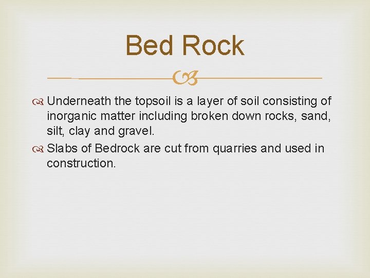 Bed Rock Underneath the topsoil is a layer of soil consisting of inorganic matter