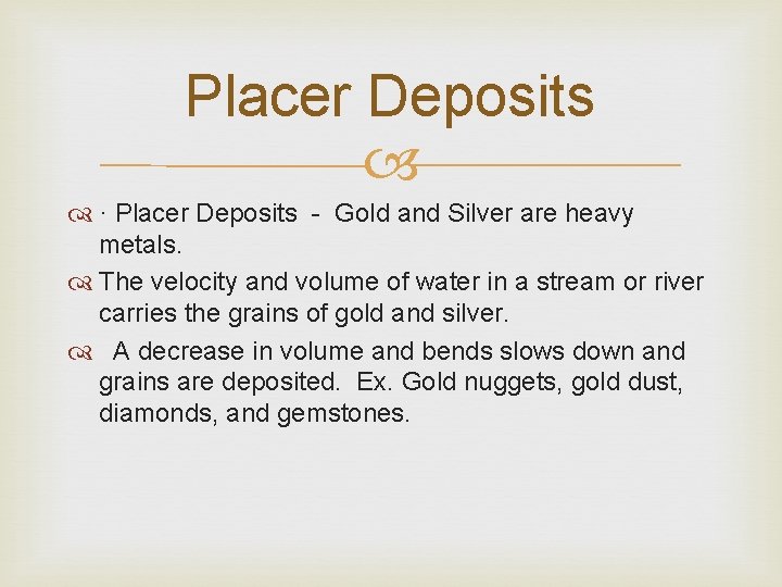 Placer Deposits · Placer Deposits - Gold and Silver are heavy metals. The velocity