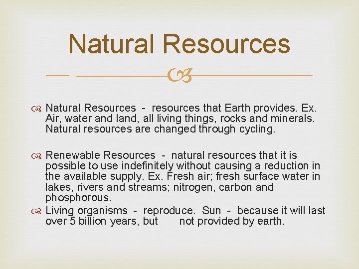 Natural Resources - resources that Earth provides. Ex. Air, water and land, all living