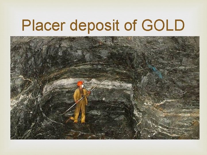 Placer deposit of GOLD 