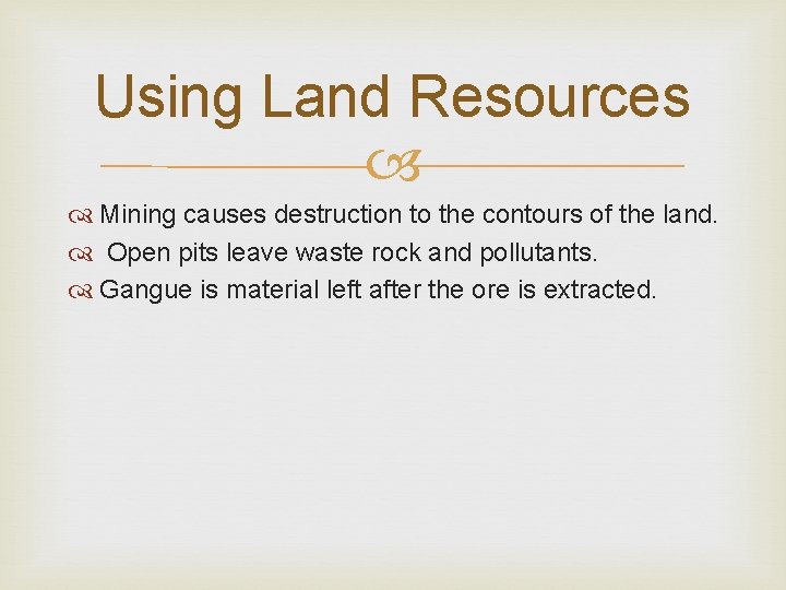 Using Land Resources Mining causes destruction to the contours of the land. Open pits