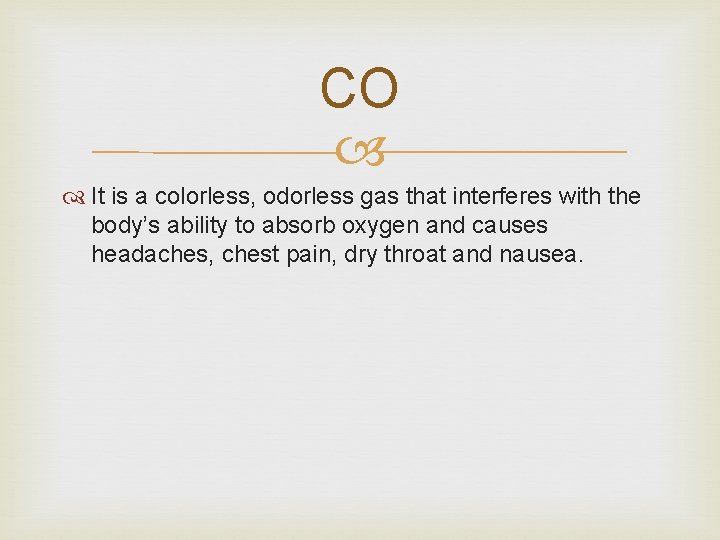 CO It is a colorless, odorless gas that interferes with the body’s ability to