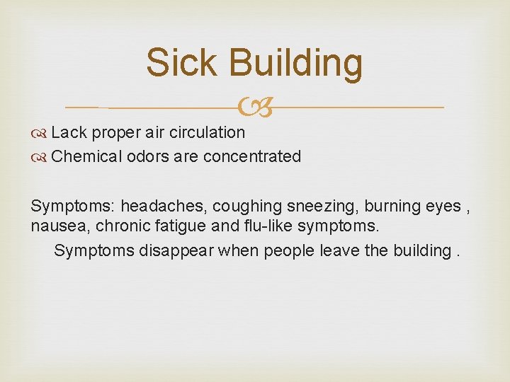 Sick Building Lack proper air circulation Chemical odors are concentrated Symptoms: headaches, coughing sneezing,