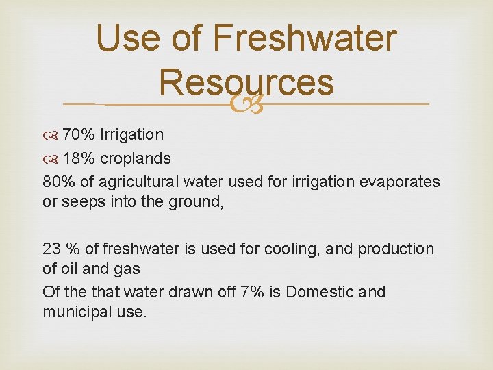 Use of Freshwater Resources 70% Irrigation 18% croplands 80% of agricultural water used for