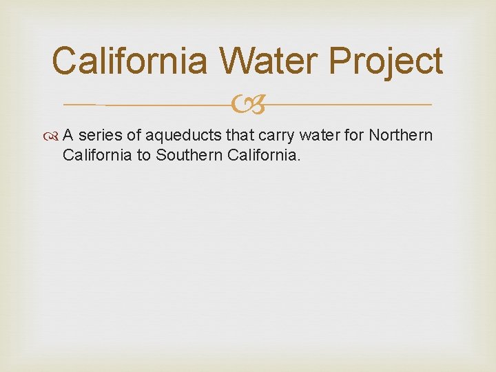 California Water Project A series of aqueducts that carry water for Northern California to