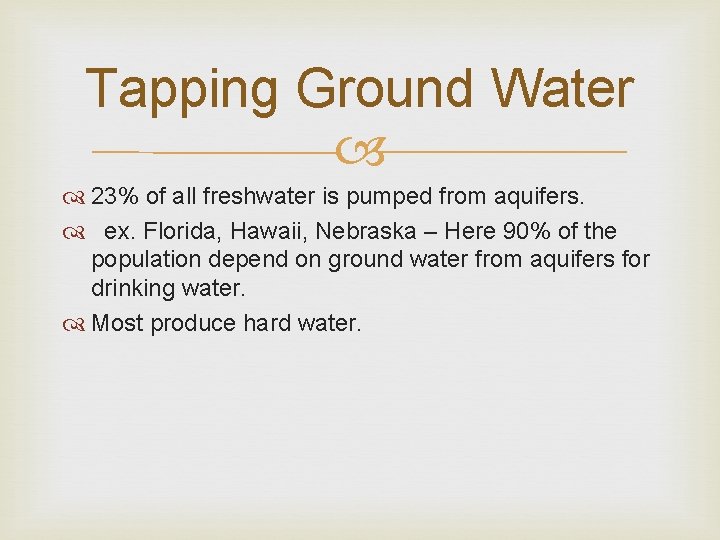 Tapping Ground Water 23% of all freshwater is pumped from aquifers. ex. Florida, Hawaii,