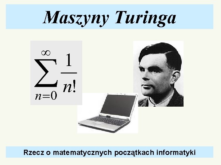 Maszyny Turinga Rzecz o matematycznych początkach informatyki 