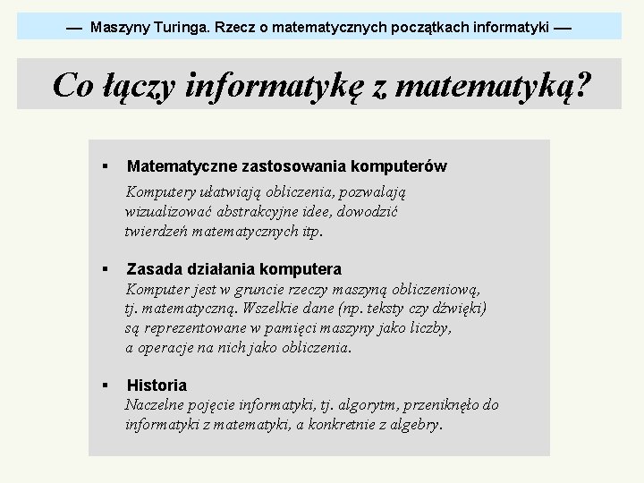  Maszyny Turinga. Rzecz o matematycznych początkach informatyki Co łączy informatykę z matematyką? §