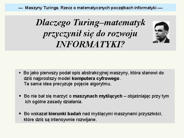  Maszyny Turinga. Rzecz o matematycznych początkach informatyki Dlaczego Turing–matematyk przyczynił się do rozwoju