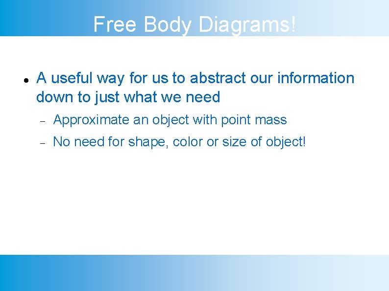 Free Body Diagrams! A useful way for us to abstract our information down to