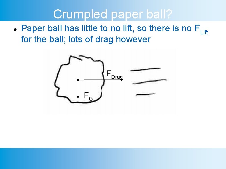 Crumpled paper ball? Paper ball has little to no lift, so there is no