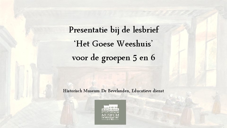 Presentatie bij de lesbrief ‘Het Goese Weeshuis’ voor de groepen 5 en 6 Historisch