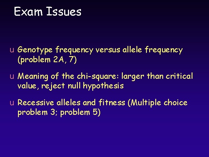 Exam Issues u Genotype frequency versus allele frequency (problem 2 A, 7) u Meaning