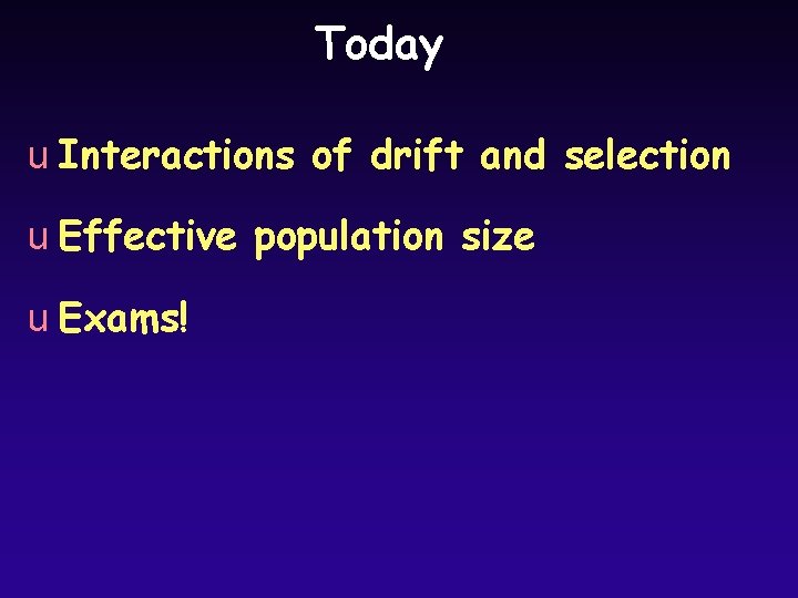 Today u Interactions of drift and selection u Effective population size u Exams! 