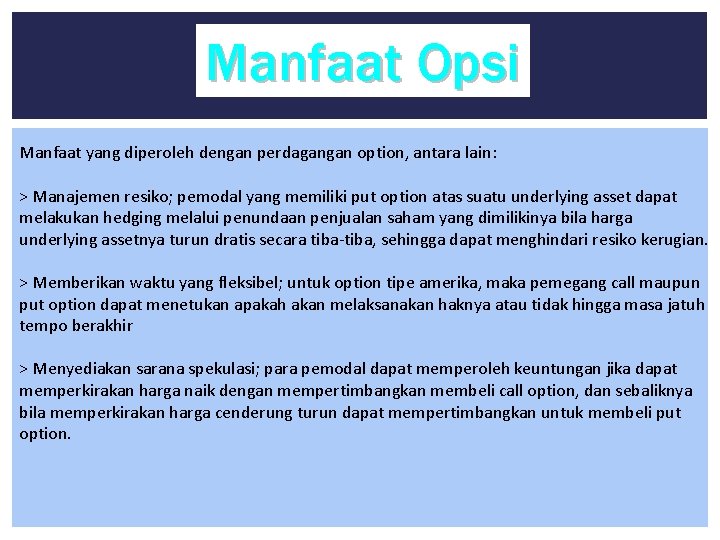 Manfaat Opsi Manfaat yang diperoleh dengan perdagangan option, antara lain: > Manajemen resiko; pemodal