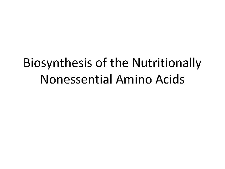 Biosynthesis of the Nutritionally Nonessential Amino Acids 