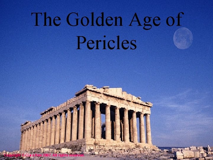 The Golden Age of Pericles Copyright © Clara Kim 2007. All rights reserved. 