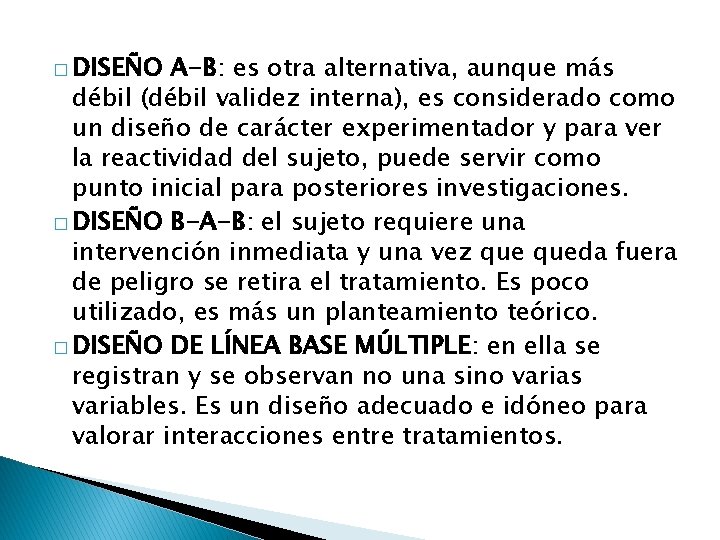 � DISEÑO A-B: es otra alternativa, aunque más débil (débil validez interna), es considerado