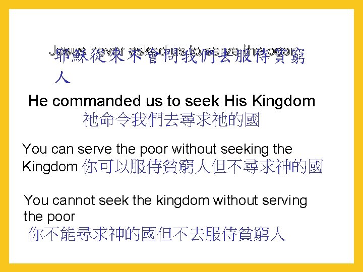 Jesus never asked us to serve the poor 耶穌從來不會問我們去服侍貧窮 人 He commanded us to