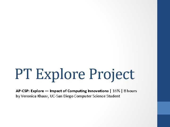 PT Explore Project AP-CSP: Explore — Impact of Computing Innovations | 16% | 8