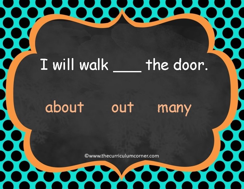 I will walk ___ the door. about many 