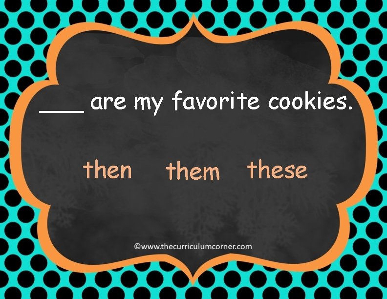 ___ are my favorite cookies. then them these 