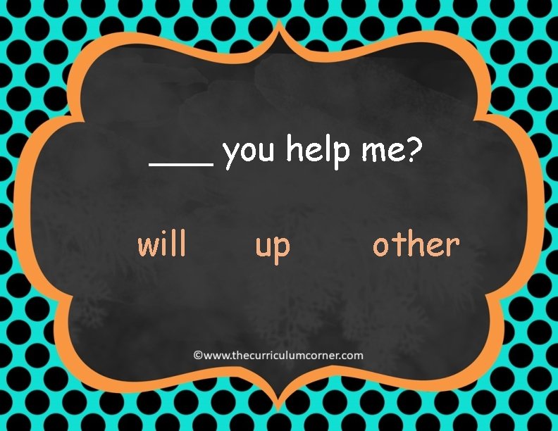 ___ you help me? will up other 