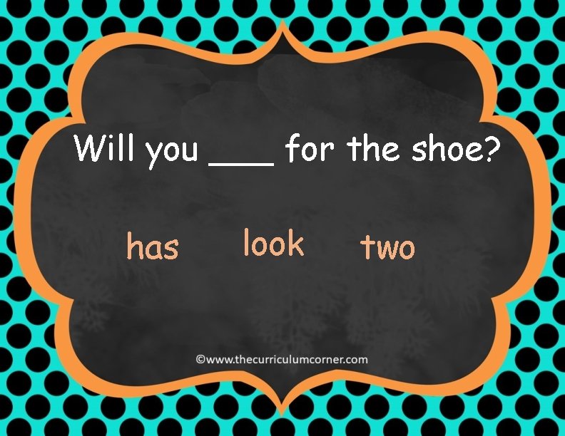 Will you ___ for the shoe? has look two 