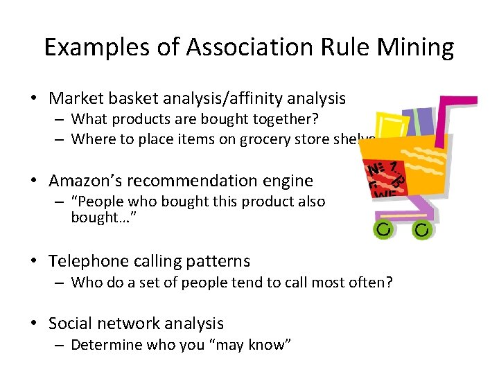 Examples of Association Rule Mining • Market basket analysis/affinity analysis – What products are