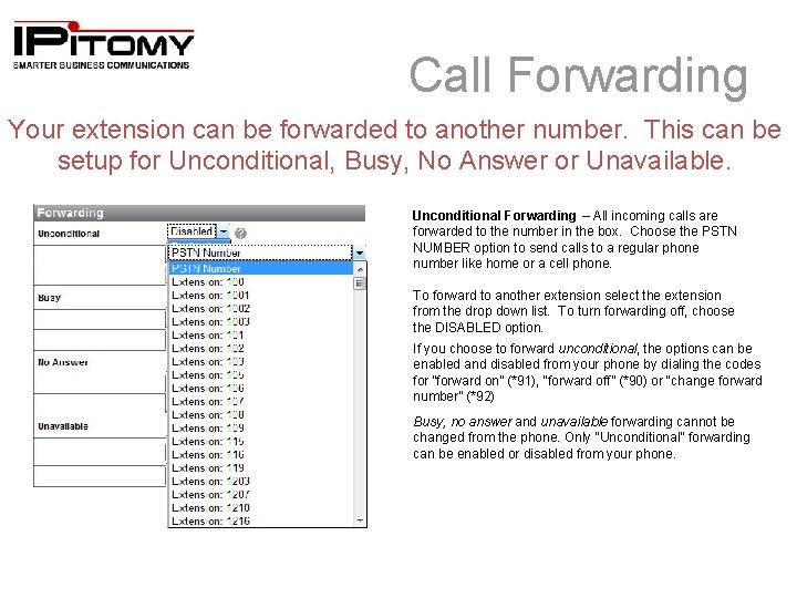 Call Forwarding Your extension can be forwarded to another number. This can be setup