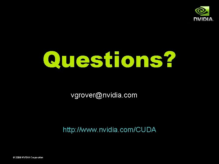 Questions? vgrover@nvidia. com http: //www. nvidia. com/CUDA © 2008 NVIDIA Corporation Questions? vgrover@nvidia. com http: //www. nvidia. com/CUDA © 2008 NVIDIA Corporation