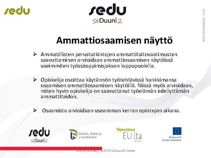 Ammattiosaamisen näyttö Ø Ammatillisten perustutkintojen ammattitaitovaatimusten saavuttaminen arvioidaan ammattiosaamisen näytöissä useimmiten työssäoppimisjakson loppupuolella. Ø