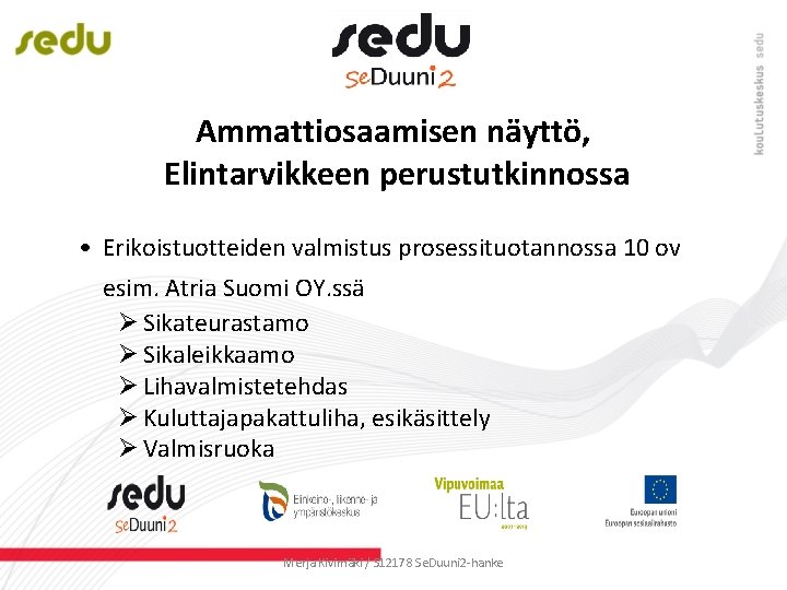 Ammattiosaamisen näyttö, Elintarvikkeen perustutkinnossa • Erikoistuotteiden valmistus prosessituotannossa 10 ov esim. Atria Suomi OY.