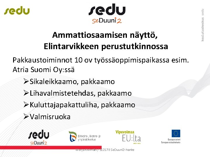 Ammattiosaamisen näyttö, Elintarvikkeen perustutkinnossa Pakkaustoiminnot 10 ov työssäoppimispaikassa esim. Atria Suomi Oy: ssä ØSikaleikkaamo,