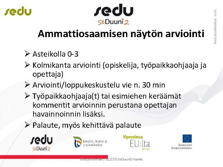 Ammattiosaamisen näytön arviointi Ø Asteikolla 0 -3 Ø Kolmikanta arviointi (opiskelija, työpaikkaohjaaja ja opettaja)