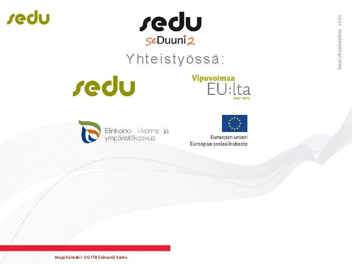 Yhteistyössä: Merja Kivimäki / S 12178 Se. Duuni 2 -hanke Yhteistyössä: Merja Kivimäki / S 12178 Se. Duuni 2 -hanke
