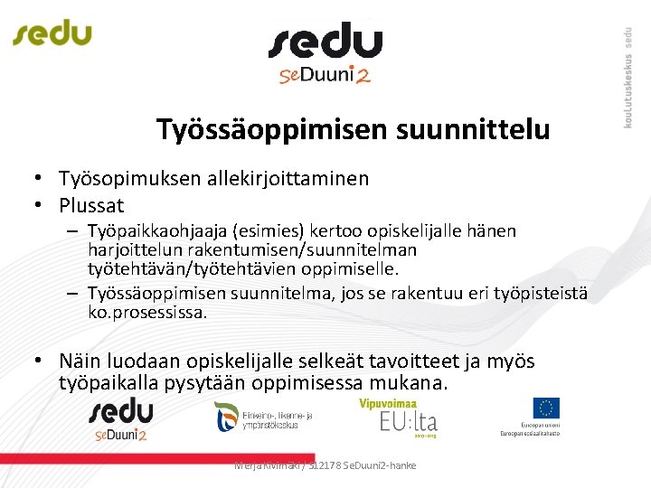 Työssäoppimisen suunnittelu • Työsopimuksen allekirjoittaminen • Plussat – Työpaikkaohjaaja (esimies) kertoo opiskelijalle hänen harjoittelun