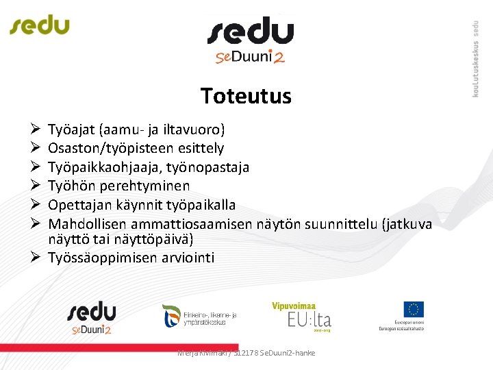 Toteutus Työajat (aamu- ja iltavuoro) Osaston/työpisteen esittely Työpaikkaohjaaja, työnopastaja Työhön perehtyminen Opettajan käynnit työpaikalla