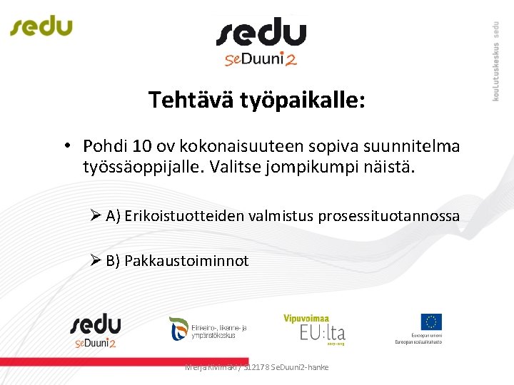 Tehtävä työpaikalle: • Pohdi 10 ov kokonaisuuteen sopiva suunnitelma työssäoppijalle. Valitse jompikumpi näistä. Ø