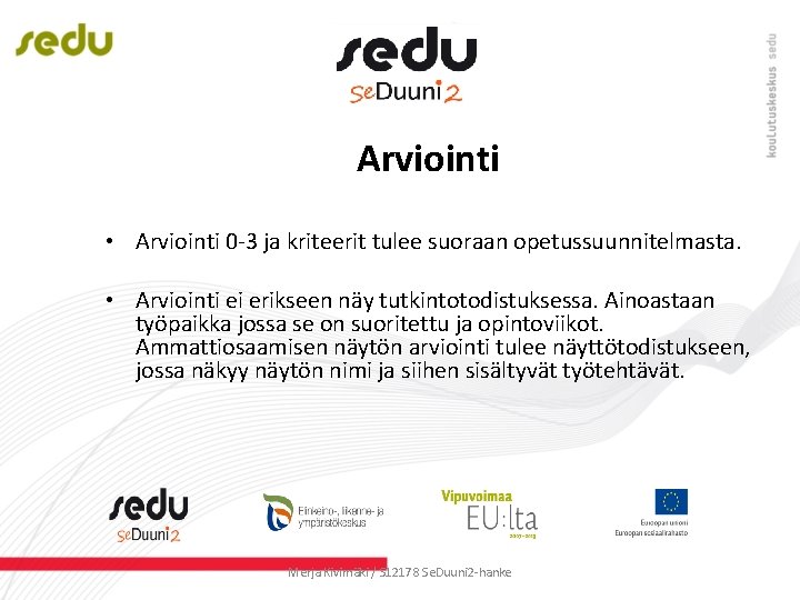 Arviointi • Arviointi 0 -3 ja kriteerit tulee suoraan opetussuunnitelmasta. • Arviointi ei erikseen