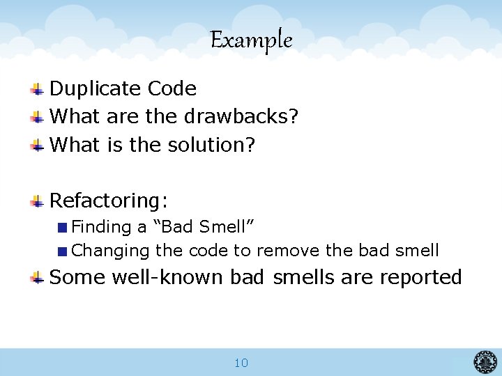 Example Duplicate Code What are the drawbacks? What is the solution? Refactoring: Finding a